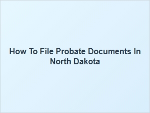 How to File Probate Documents in North Dakota