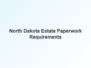 North Dakota Estate Paperwork Requirements