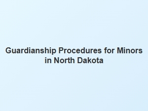 Guardianship Procedures for Minors in North Dakota