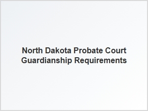 North Dakota Probate Court Guardianship Requirements