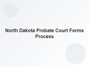 North Dakota Probate Process and Forms