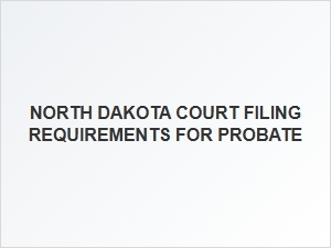 North Dakota Probate Court Filing Requirements