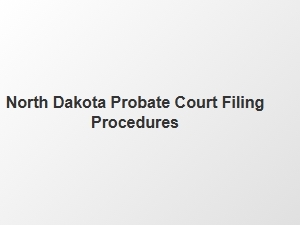North Dakota Probate Court Filing Procedures