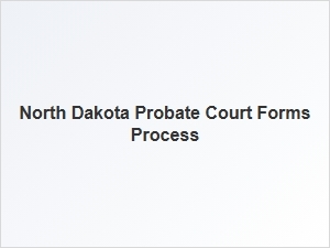 North Dakota Probate Court Process Basics