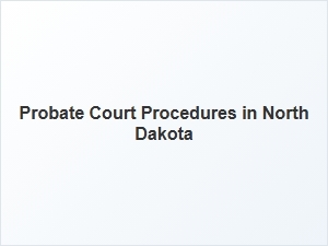 Probate Court Procedures in North Dakota